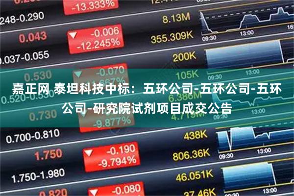 嘉正网 泰坦科技中标：五环公司-五环公司-五环公司-研究院试剂项目成交公告