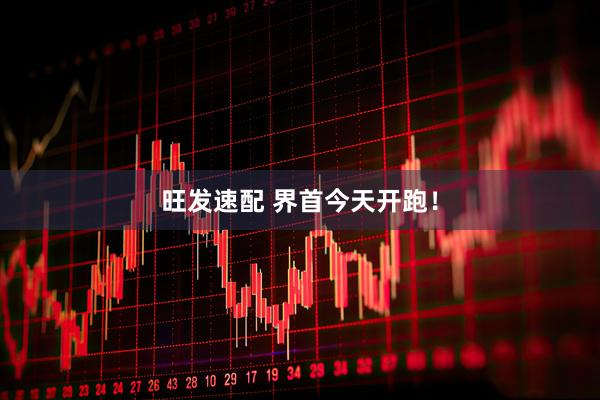 旺发速配 界首今天开跑!